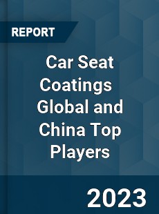 Car Seat Coatings Global and China Top Players Market