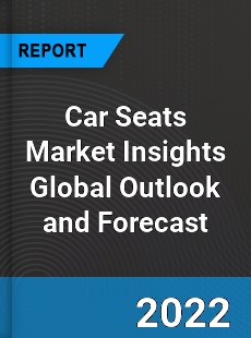 Car Seats Market Insights Global Outlook and Forecast