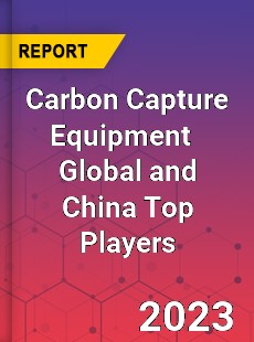 Carbon Capture Equipment Global and China Top Players Market