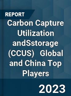 Carbon Capture Utilization andSstorage Global and China Top Players Market