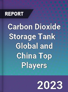 Carbon Dioxide Storage Tank Global and China Top Players Market