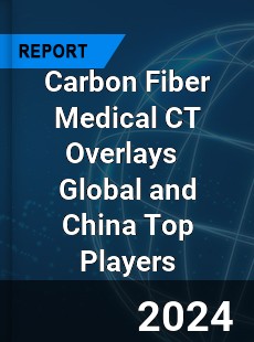 Carbon Fiber Medical CT Overlays Global and China Top Players Market