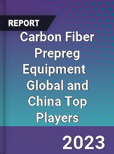 Carbon Fiber Prepreg Equipment Global and China Top Players Market