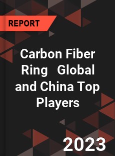 Carbon Fiber Ring Global and China Top Players Market