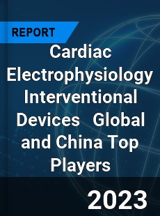 Cardiac Electrophysiology Interventional Devices Global and China Top Players Market