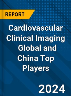 Cardiovascular Clinical Imaging Global and China Top Players Market