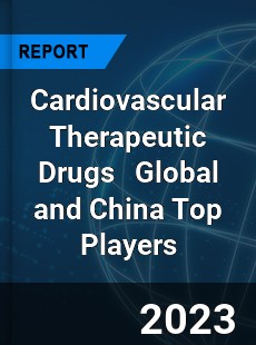 Cardiovascular Therapeutic Drugs Global and China Top Players Market