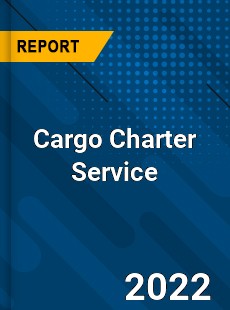 Cargo Charter Service Market