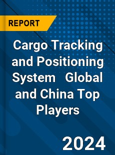 Cargo Tracking and Positioning System Global and China Top Players Market