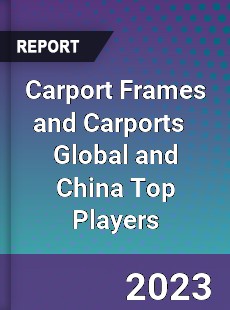 Carport Frames and Carports Global and China Top Players Market