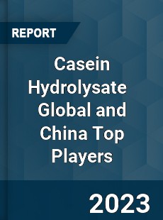 Casein Hydrolysate Global and China Top Players Market