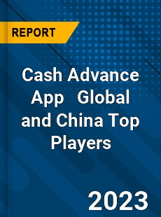 Cash Advance App Global and China Top Players Market