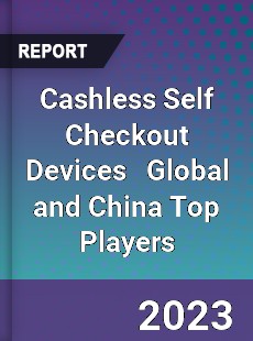 Cashless Self Checkout Devices Global and China Top Players Market