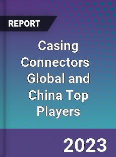 Casing Connectors Global and China Top Players Market