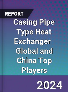 Casing Pipe Type Heat Exchanger Global and China Top Players Market