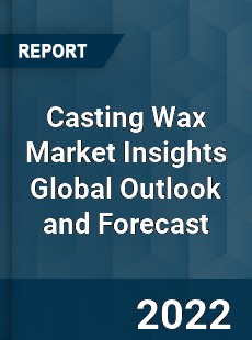 Casting Wax Market Insights Global Outlook and Forecast