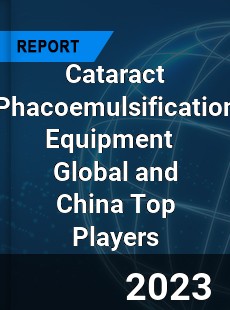 Cataract Phacoemulsification Equipment Global and China Top Players Market