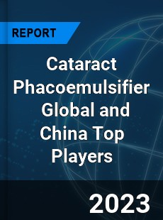 Cataract Phacoemulsifier Global and China Top Players Market