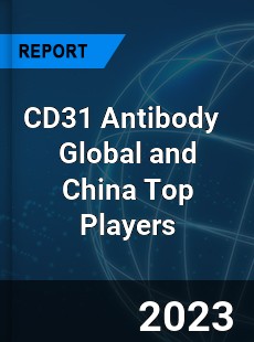 CD31 Antibody Global and China Top Players Market