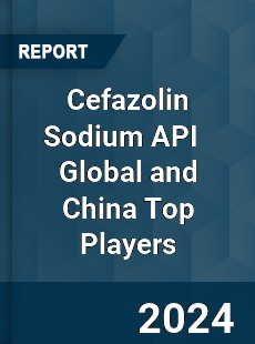 Cefazolin Sodium API Global and China Top Players Market