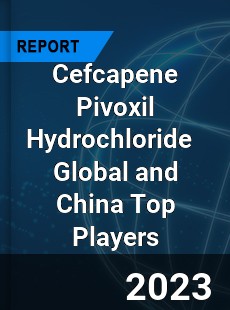 Cefcapene Pivoxil Hydrochloride Global and China Top Players Market