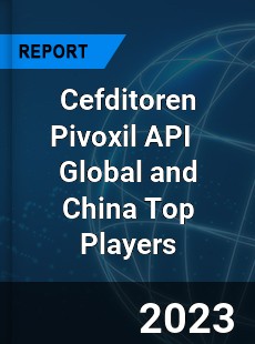 Cefditoren Pivoxil API Global and China Top Players Market