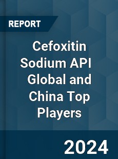 Cefoxitin Sodium API Global and China Top Players Market