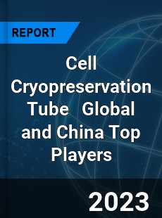 Cell Cryopreservation Tube Global and China Top Players Market