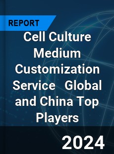 Cell Culture Medium Customization Service Global and China Top Players Market