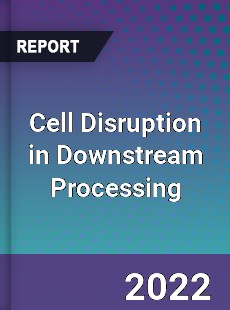 Cell Disruption in Downstream Processing Market