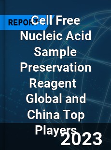 Cell Free Nucleic Acid Sample Preservation Reagent Global and China Top Players Market