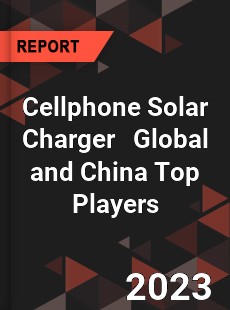 Cellphone Solar Charger Global and China Top Players Market