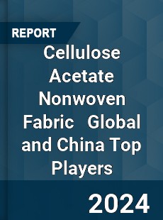 Cellulose Acetate Nonwoven Fabric Global and China Top Players Market