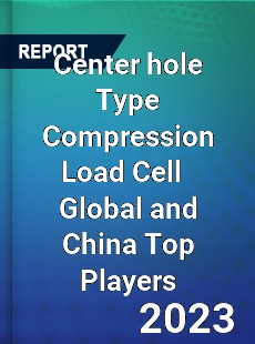 Center hole Type Compression Load Cell Global and China Top Players Market