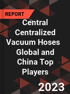 Central Centralized Vacuum Hoses Global and China Top Players Market