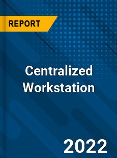 Centralized Workstation Market