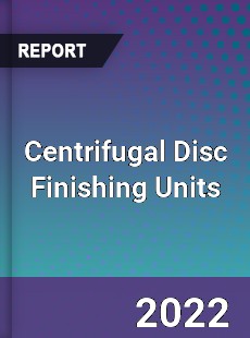 Centrifugal Disc Finishing Units Market