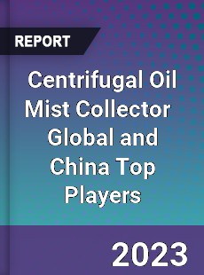 Centrifugal Oil Mist Collector Global and China Top Players Market