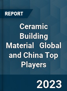 Ceramic Building Material Global and China Top Players Market