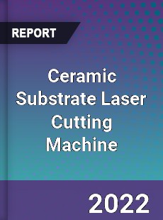 Ceramic Substrate Laser Cutting Machine Market