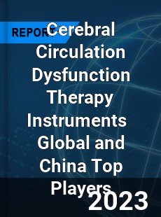 Cerebral Circulation Dysfunction Therapy Instruments Global and China Top Players Market