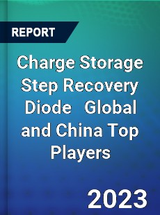 Charge Storage Step Recovery Diode Global and China Top Players Market