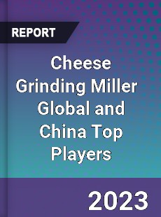 Cheese Grinding Miller Global and China Top Players Market