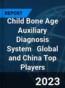 Child Bone Age Auxiliary Diagnosis System Global and China Top Players Market