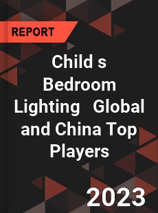 Child s Bedroom Lighting Global and China Top Players Market