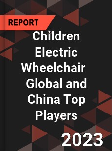 Children Electric Wheelchair Global and China Top Players Market