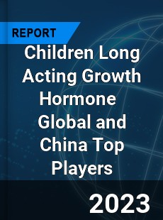 Children Long Acting Growth Hormone Global and China Top Players Market