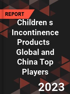 Children s Incontinence Products Global and China Top Players Market