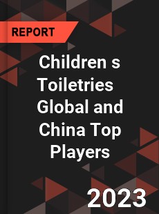 Children s Toiletries Global and China Top Players Market