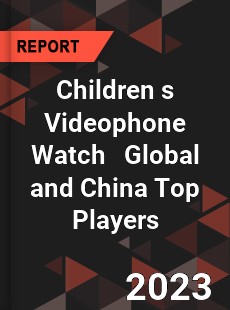 Children s Videophone Watch Global and China Top Players Market